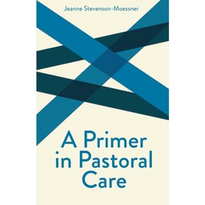 A Primer on Pastoral Care - (Creative Pastoral Care and Counseling) by  Jeanne Stevenson Moessner (Paperback) - 1 of 1