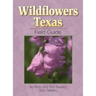 Wildflowers of Texas Field Guide - by  Nora And Rick Bowers & Stan Tekiela (Paperback)