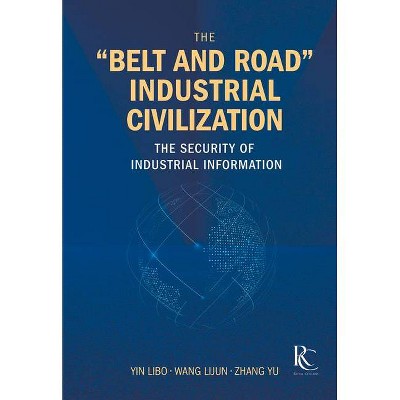 The "Belt and Road" Industrial Civilization - by  Libo Yin & Lijun Wang & Yu Zhang (Hardcover)