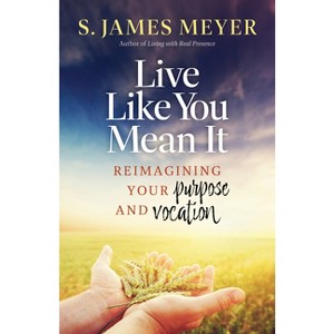 Live Like You Mean It - by  S James Meyers (Paperback) - 1 of 1