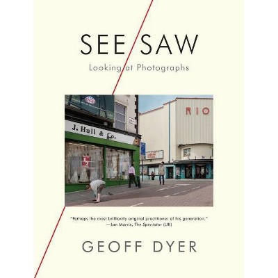 See/Saw - by  Geoff Dyer (Paperback)