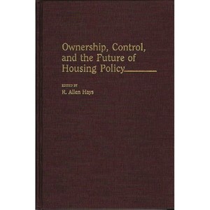 Ownership, Control, and the Future of Housing Policy - (Contributions in Political Science) Annotated by  R Allen Hays (Hardcover) - 1 of 1