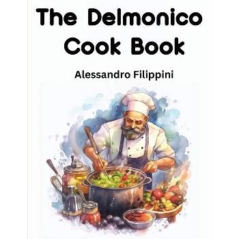 The Delmonico Cook Book - by  Alessandro Filippini (Paperback)