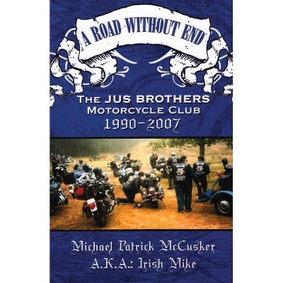 A Road Without End, the Jus Brothers Motorcycle Club, 1990 - 2007 - by  Mike McCusker (Paperback)