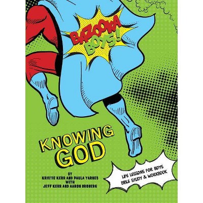 Bazooka Boy's, Knowing God, Bible Study & Workbook - by  Kristie & Jeff Kerr & Paula Yarnes & Aaaron Broberg (Paperback)