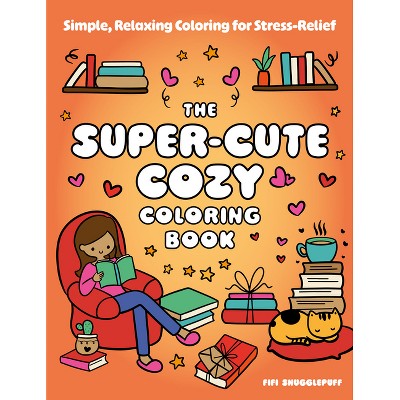 The Super-Cute Cozy Coloring Book - by  Fifi Snugglepuff (Paperback)
