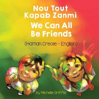 We Can All Be Friends (Haitian Creole-English) - (Language Lizard Bilingual Living in Harmony) by  Michelle Griffis (Paperback)