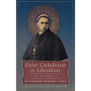 Either Catholicism or Liberalism - by  St Ezequiel Moreno Y Diaz (Paperback) - 1 of 1