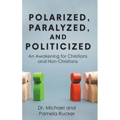 Polarized, Paralyzed, and Politicized - by  Michael & Pamela Rucker (Hardcover)