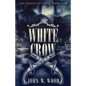 White Crow - (House of Crow) by  John W Wood (Paperback)
