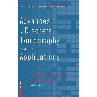 Advances in Discrete Tomography and Its Applications - (Applied and Numerical Harmonic Analysis) by  Gabor T Herman & Attila Kuba (Hardcover)