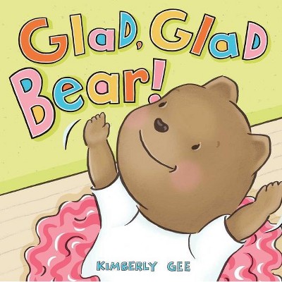 Glad, Glad Bear! - (Bear's Feelings) by  Kimberly Gee (Hardcover)