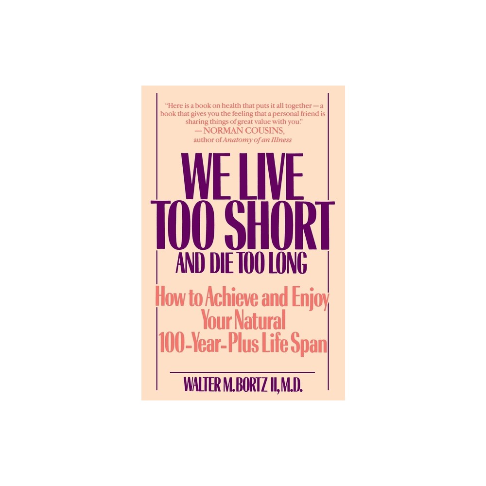 We Live Too Short and Die Too Long - by Walter Bortz (Paperback)