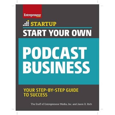 Start Your Own Podcast Business - by  The Staff of Entrepreneur Media & Jason R Rich (Paperback)