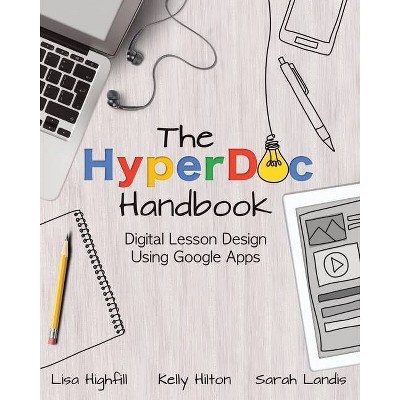 The Hyperdoc Handbook - by  Lisa Highfill & Kelly Hilton & Sarah Landis (Paperback)