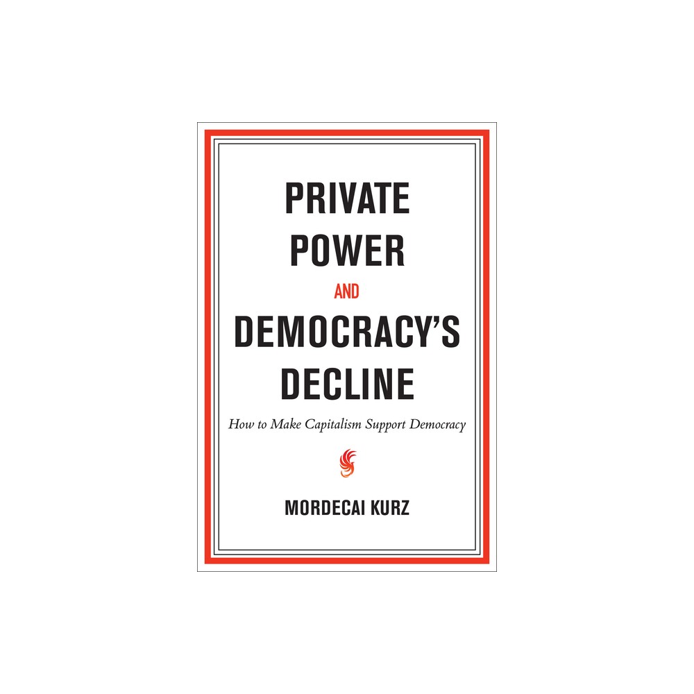 Private Power and Democracy's Decline - by Mordecai Kurz (Paperback)
