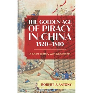 Golden Age of Piracy in China, 1520-1810 - by  Robert J Antony (Paperback) - 1 of 1