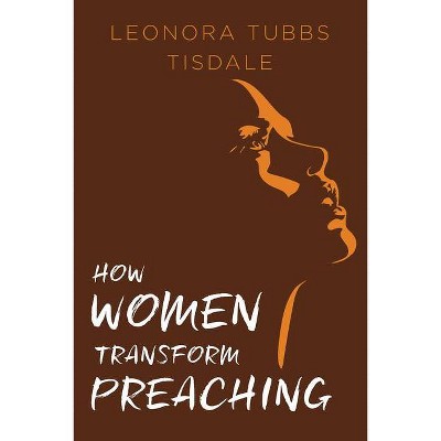 How Women Transform Preaching - by  Leonora Tubbs Tisdale (Paperback)