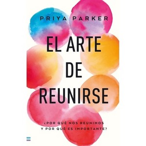 Arte de Reunirse, El - by  Priya Parker (Paperback) - 1 of 1