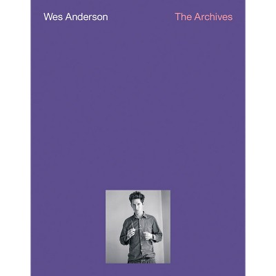 Wes Anderson: The Archives - by  Matthieu Orlean & Johanna Agerman Ross & Lucia Savi (Paperback)