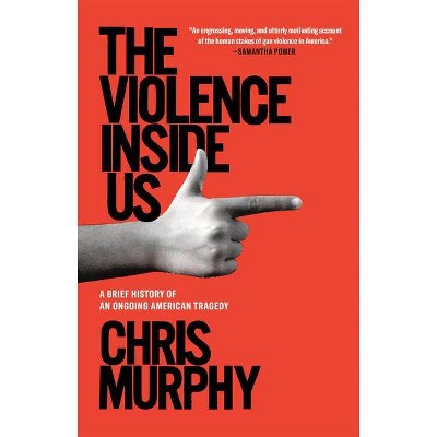 The Violence Inside Us - by  Chris Murphy (Paperback)