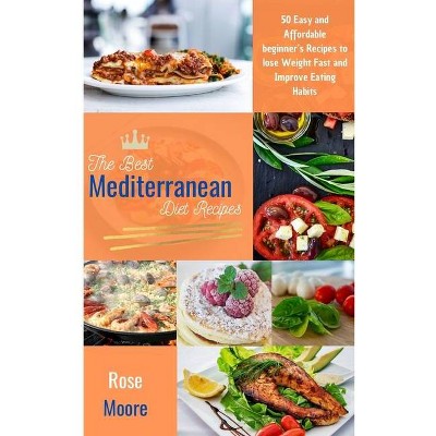 The Best Mediterranean Diet Recipes - by  Rose Moore (Hardcover)