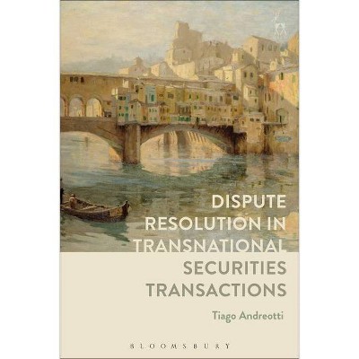 Dispute Resolution in Transnational Securities Transactions - by  Tiago Andreotti (Paperback)