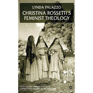 Christina Rossetti's Feminist Theology - (Cross Currents in Religion and Culture) by  L Palazzo (Hardcover) - 1 of 1