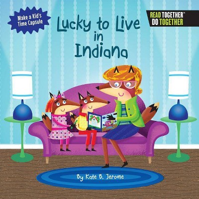 Lucky to Live in Indiana - by  Kate B Jerome (Hardcover)