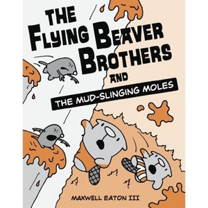 The Flying Beaver Brothers and the Mud-Slinging Moles - by  Maxwell Eaton (Paperback) - 1 of 1