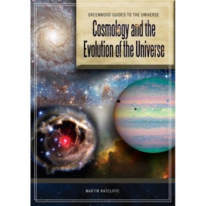 Cosmology and the Evolution of the Universe - (Greenwood Guides to the Universe) by  Martin Ratcliffe (Hardcover) - 1 of 1