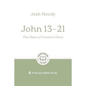 John 13-21: The Place of Greatest Glory - (Good Book Guides) by  Josh Moody (Paperback) - 1 of 1