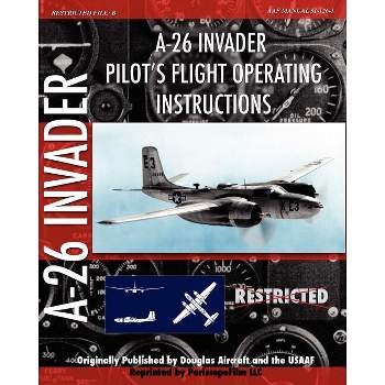 A-26 Invader Pilot's Flight Operating Instructions - by  Douglas Aircraft & Usaaf (Paperback)