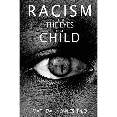 Racism From the Eyes of a Child - by  Mathew Knowles Ph D (Paperback)
