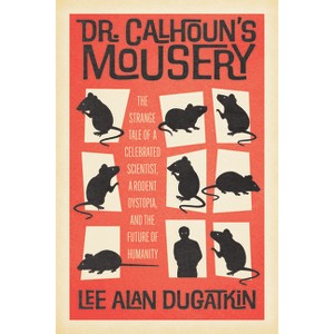 Dr. Calhoun's Mousery - by  Lee Alan Dugatkin (Hardcover) - 1 of 1