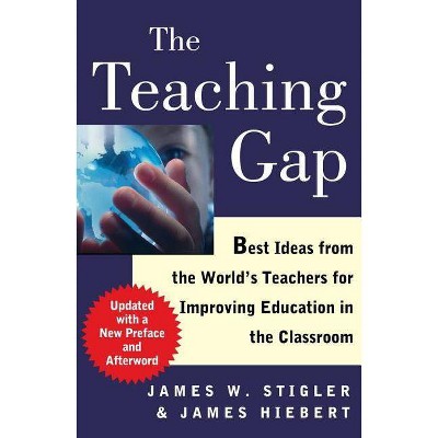 The Teaching Gap - by  James W Stigler & James Hiebert (Paperback)