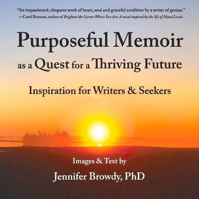 Purposeful Memoir as a Quest for a Thriving Future - by  Jennifer Browdy (Paperback)