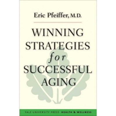 Winning Strategies for Successful Aging - (Yale University Press Health & Wellness (Paperback)) by  Eric Pfeiffer (Paperback)