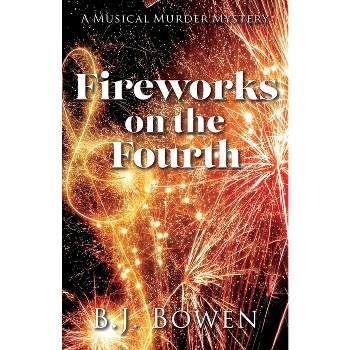Fireworks on the Fourth - (A Musical Murder Mystery) by  B J Bowen (Paperback)