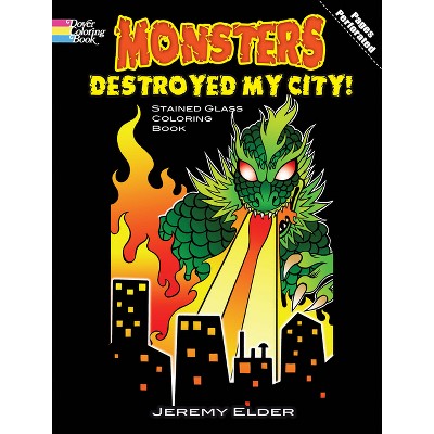 Monsters Destroyed My City! Stained Glass Coloring Book - (Dover Fantasy Coloring Books) by  Jeremy Elder (Paperback)