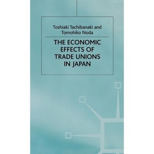 The Economic Effects of Trade Unions in Japan - by  T Tachibanaki & T Noda (Hardcover) - 1 of 1