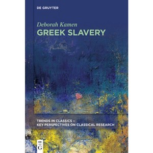 Greek Slavery - (Trends in Classics - Key Perspectives on Classical Research) by  Deborah Kamen (Paperback) - 1 of 1