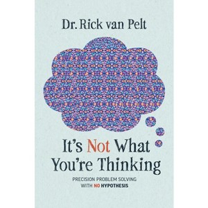 It's Not What You're Thinking - by  Rick Van Pelt (Hardcover) - 1 of 1