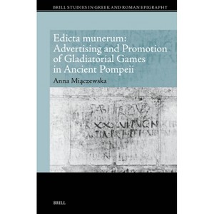 Edicta Munerum: Advertising and Promotion of Gladiatorial Games in Ancient Pompeii - (Brill Studies in Greek and Roman Epigraphy) (Hardcover) - 1 of 1