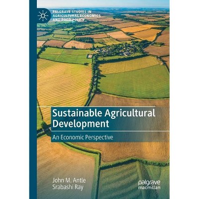 Sustainable Agricultural Development - (Palgrave Studies in Agricultural Economics and Food Policy) by  John M Antle & Srabashi Ray (Paperback)