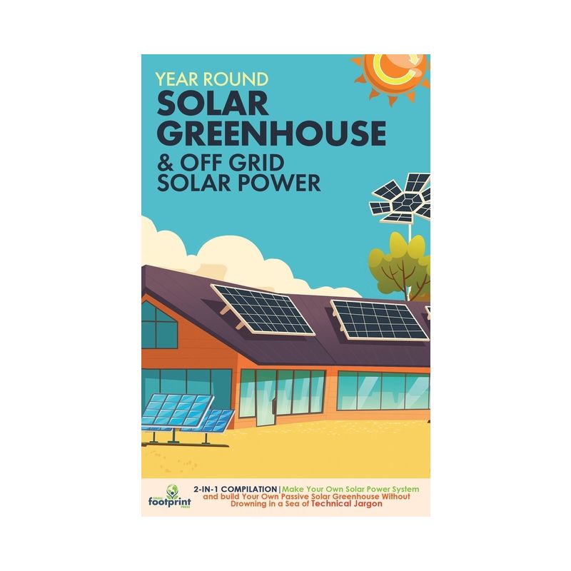 Year Round Solar Greenhouse & Off Grid Solar Power - by  Small Footprint Press (Paperback), 1 of 2