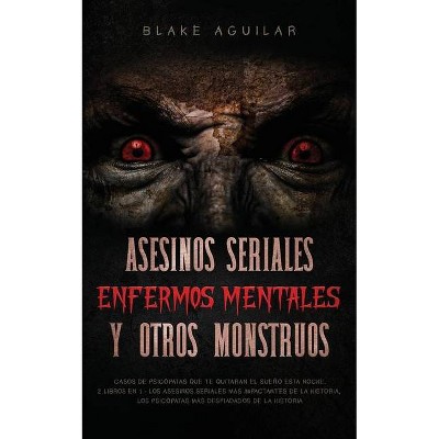 Asesinos Seriales, Enfermos Mentales y otros Monstruos - by  Blake Aguilar (Paperback)