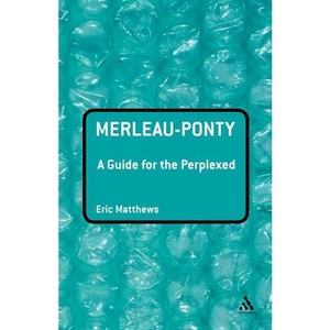 Merleau-Ponty: A Guide for the Perplexed - (Guides for the Perplexed) by  Eric Matthews (Paperback) - 1 of 1
