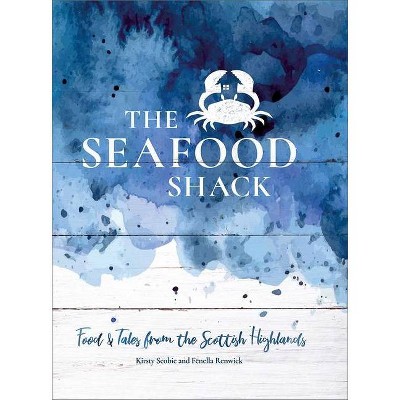 The Seafood Shack - by  Kirsty Scobie & Fenella Renwick (Hardcover)