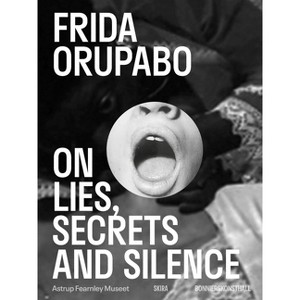 Frida Orupabo: On Lies, Secrets and Silence - by  Owen Martin & Yuvinka Medina (Paperback) - 1 of 1